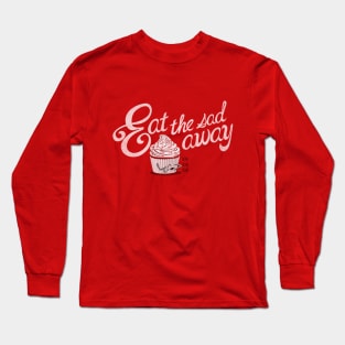 Eat the sad away... Long Sleeve T-Shirt